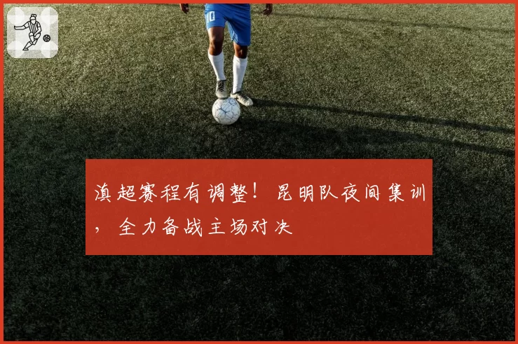 滇超赛程有调整！昆明队夜间集训，全力备战主场对决